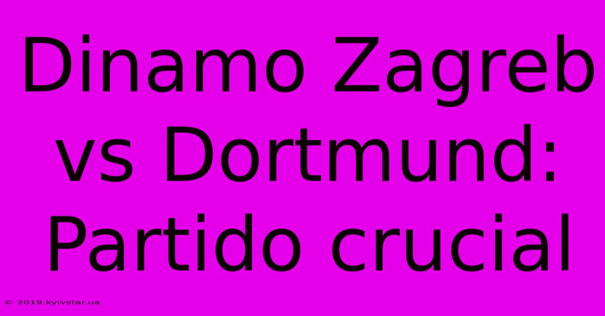 Dinamo Zagreb Vs Dortmund:  Partido Crucial