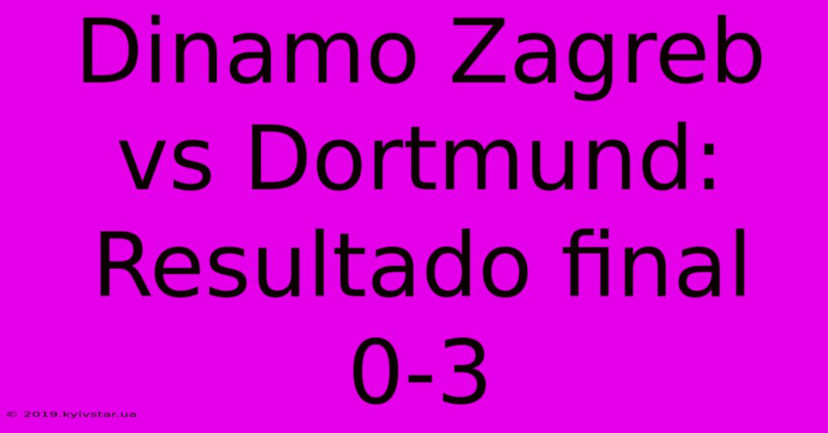 Dinamo Zagreb Vs Dortmund: Resultado Final 0-3