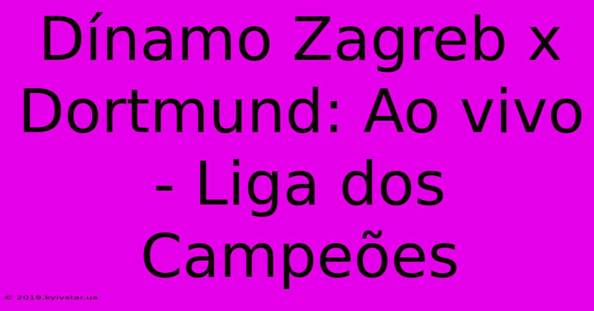 Dínamo Zagreb X Dortmund: Ao Vivo - Liga Dos Campeões