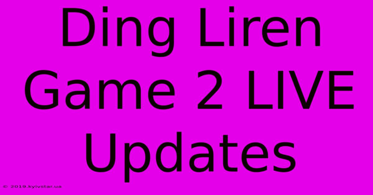 Ding Liren Game 2 LIVE Updates