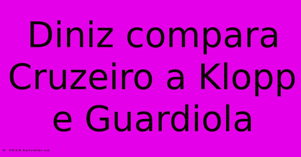 Diniz Compara Cruzeiro A Klopp E Guardiola