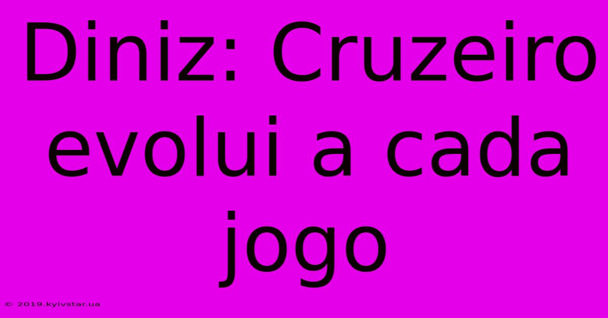 Diniz: Cruzeiro Evolui A Cada Jogo