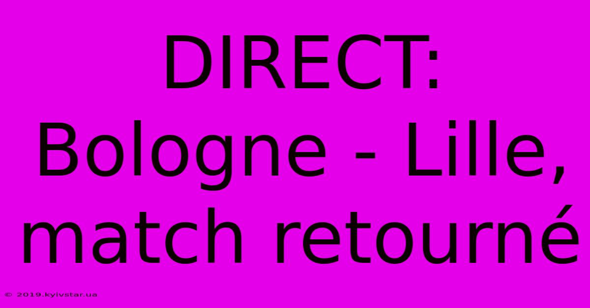 DIRECT: Bologne - Lille, Match Retourné