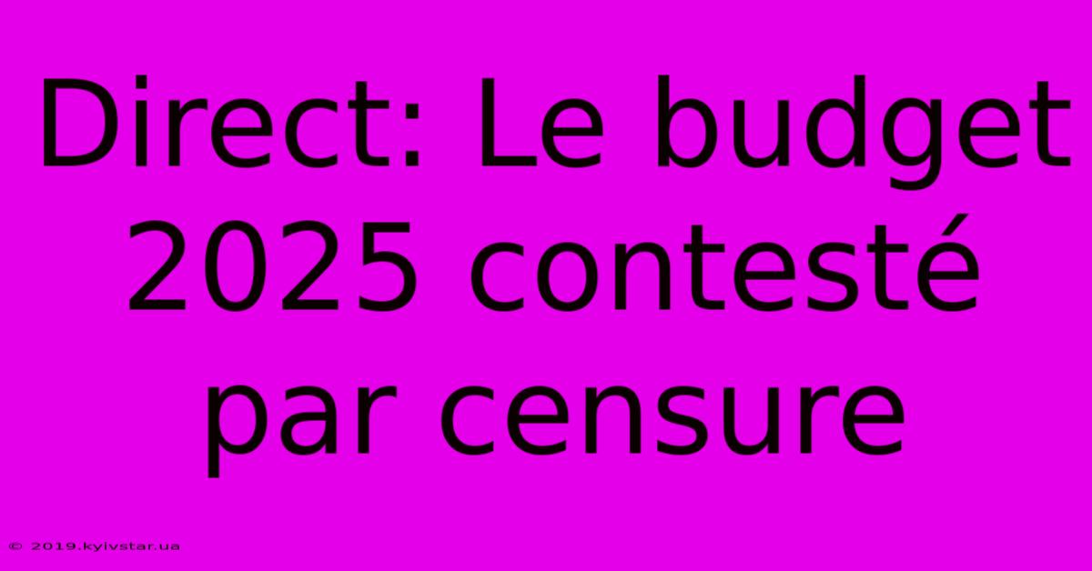 Direct: Le Budget 2025 Contesté Par Censure