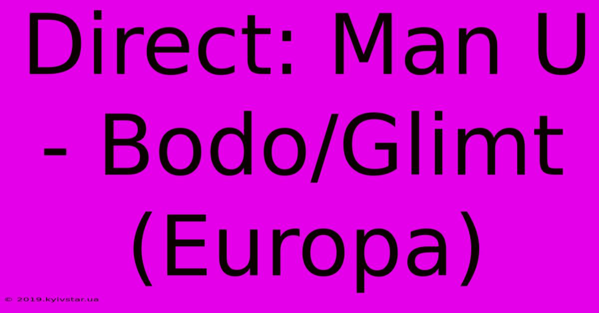 Direct: Man U - Bodo/Glimt (Europa)