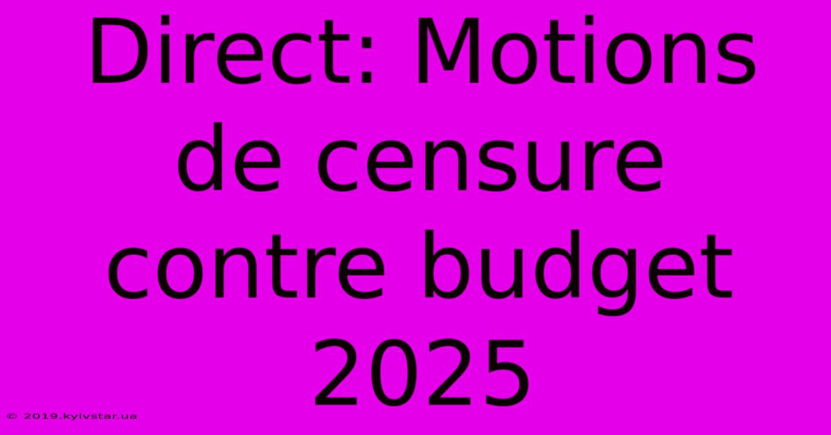 Direct: Motions De Censure Contre Budget 2025