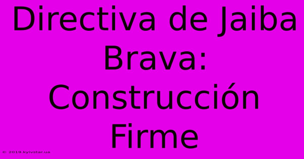 Directiva De Jaiba Brava: Construcción Firme