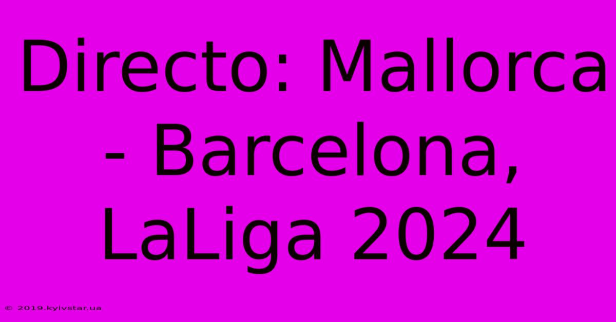 Directo: Mallorca - Barcelona, LaLiga 2024