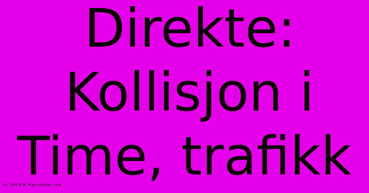 Direkte: Kollisjon I Time, Trafikk