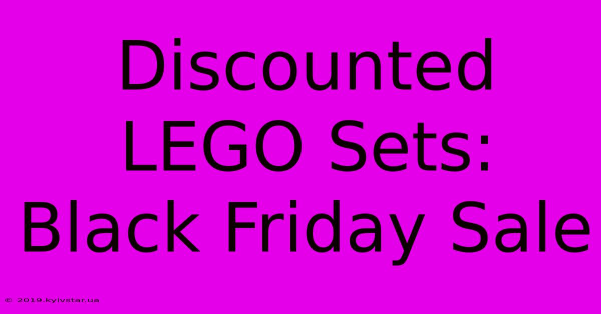 Discounted LEGO Sets: Black Friday Sale