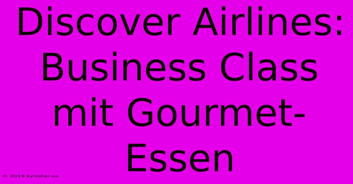 Discover Airlines: Business Class Mit Gourmet-Essen