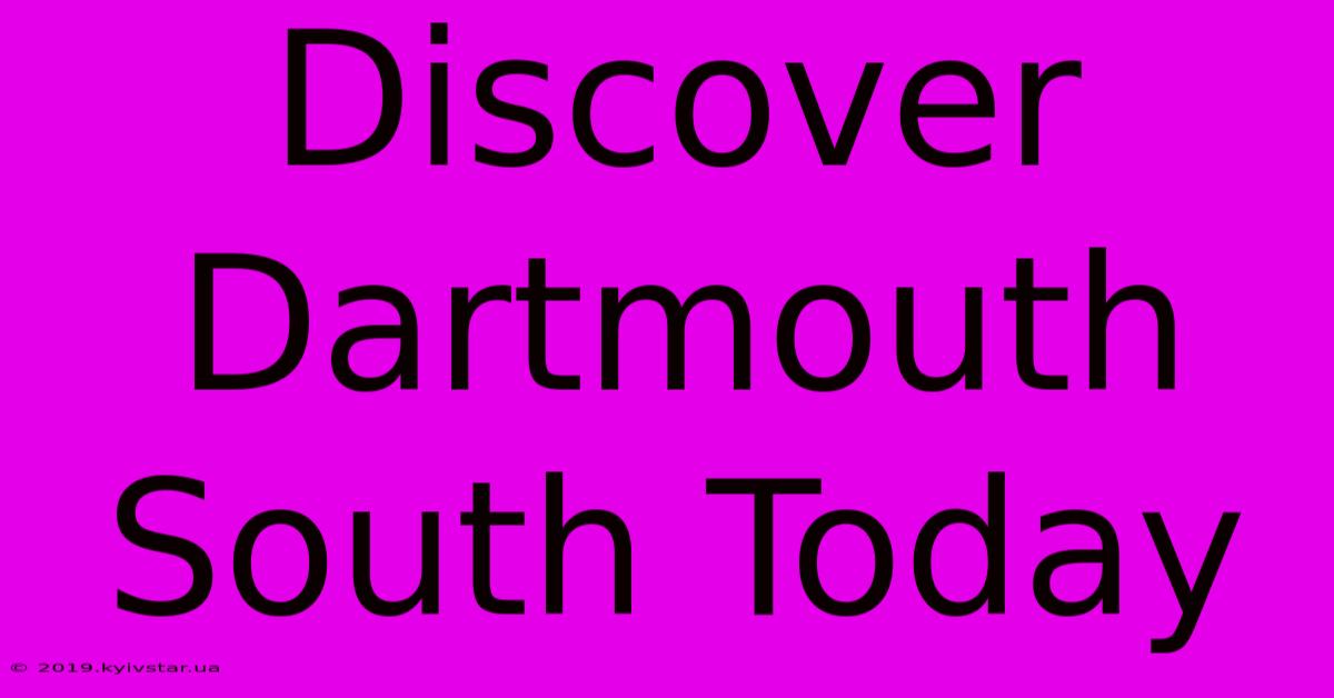 Discover Dartmouth South Today