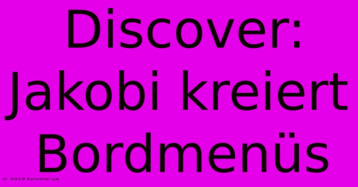 Discover: Jakobi Kreiert Bordmenüs