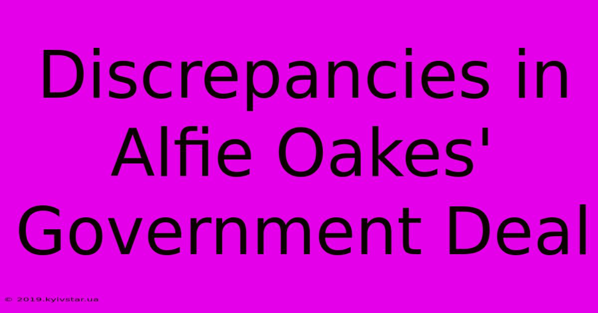 Discrepancies In Alfie Oakes' Government Deal