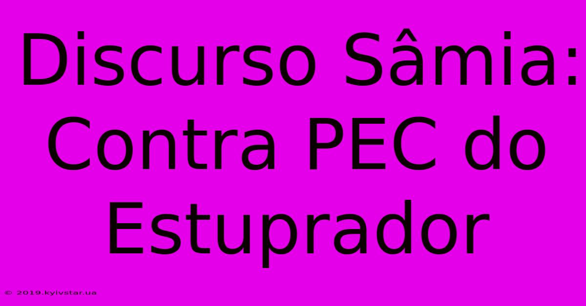 Discurso Sâmia: Contra PEC Do Estuprador