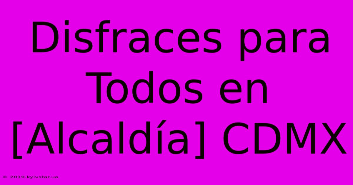 Disfraces Para Todos En [Alcaldía] CDMX