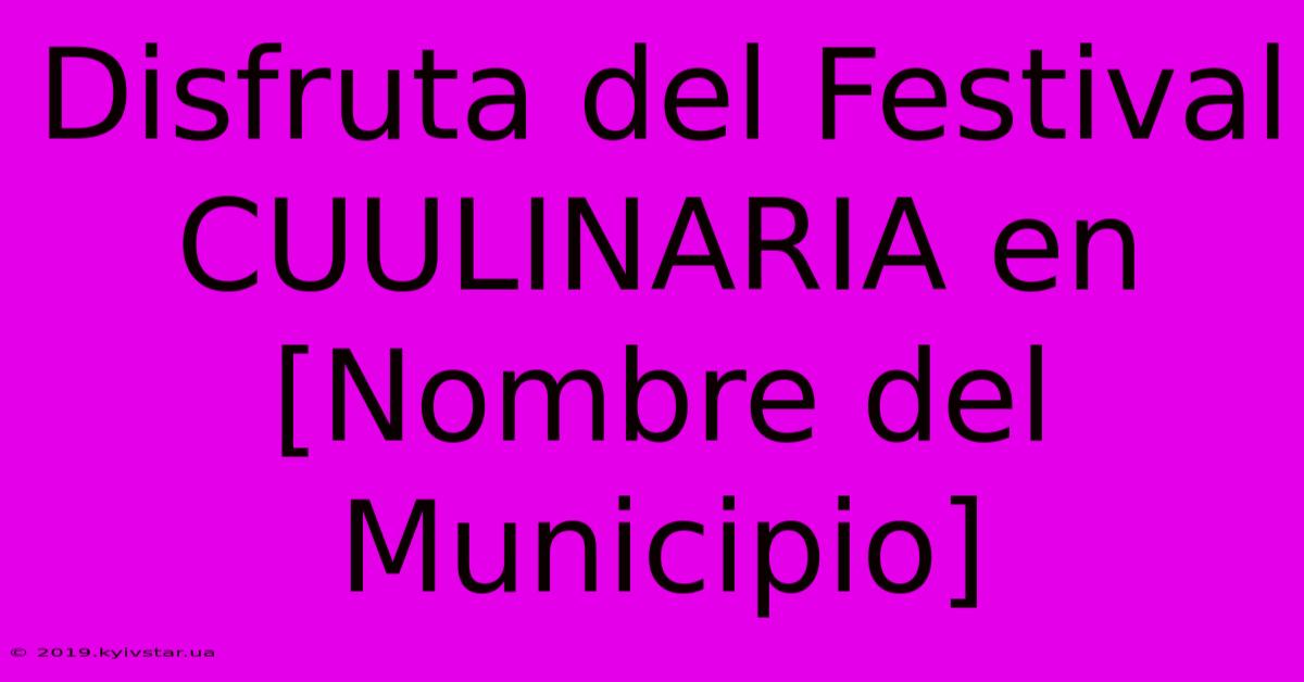 Disfruta Del Festival CUULINARIA En [Nombre Del Municipio]