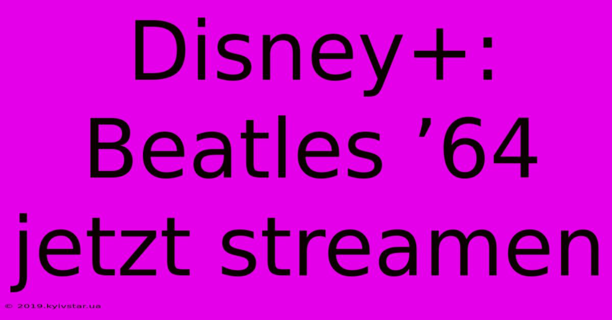 Disney+: Beatles ’64 Jetzt Streamen