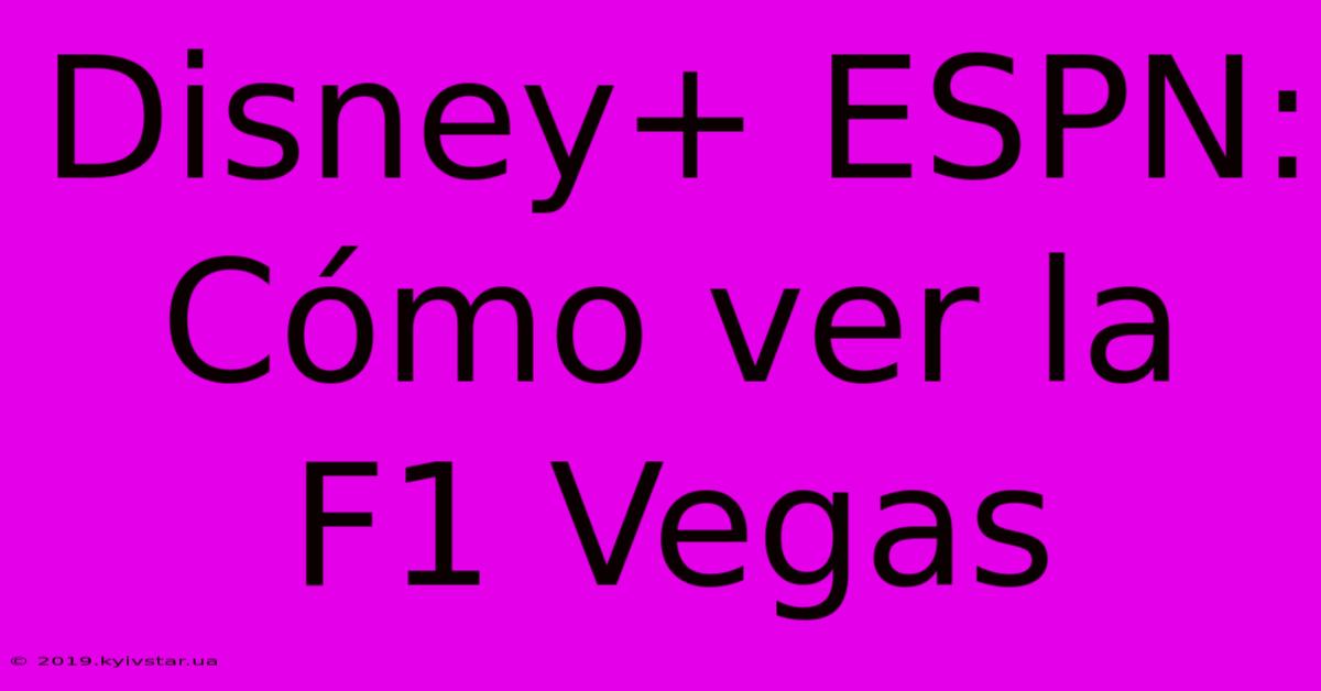 Disney+ ESPN: Cómo Ver La F1 Vegas