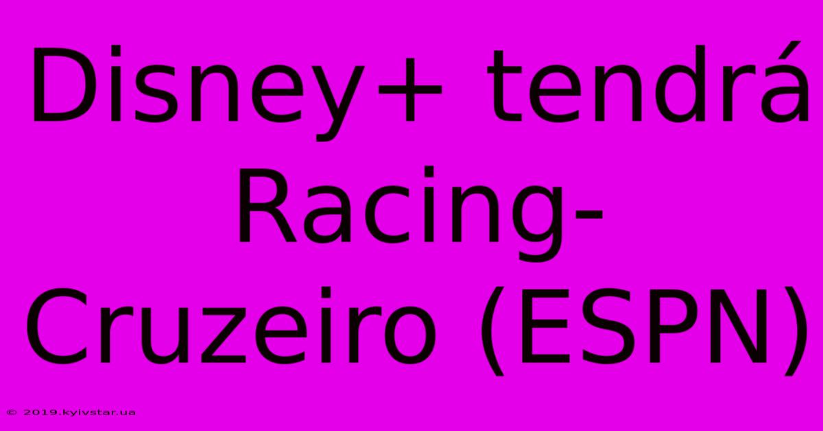 Disney+ Tendrá Racing-Cruzeiro (ESPN)