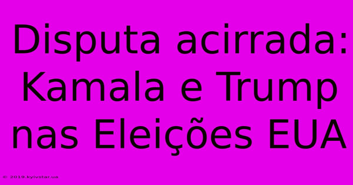 Disputa Acirrada: Kamala E Trump Nas Eleições EUA