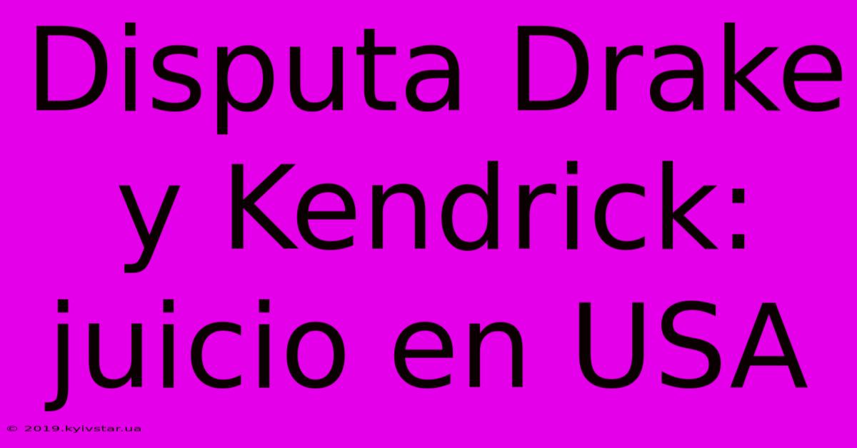 Disputa Drake Y Kendrick: Juicio En USA