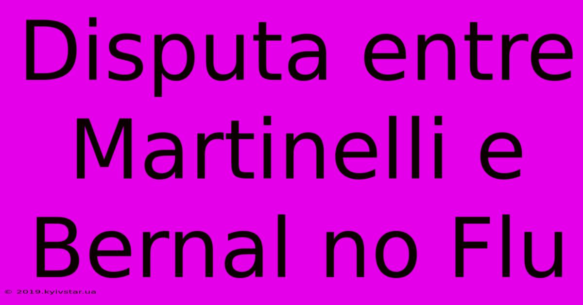 Disputa Entre Martinelli E Bernal No Flu