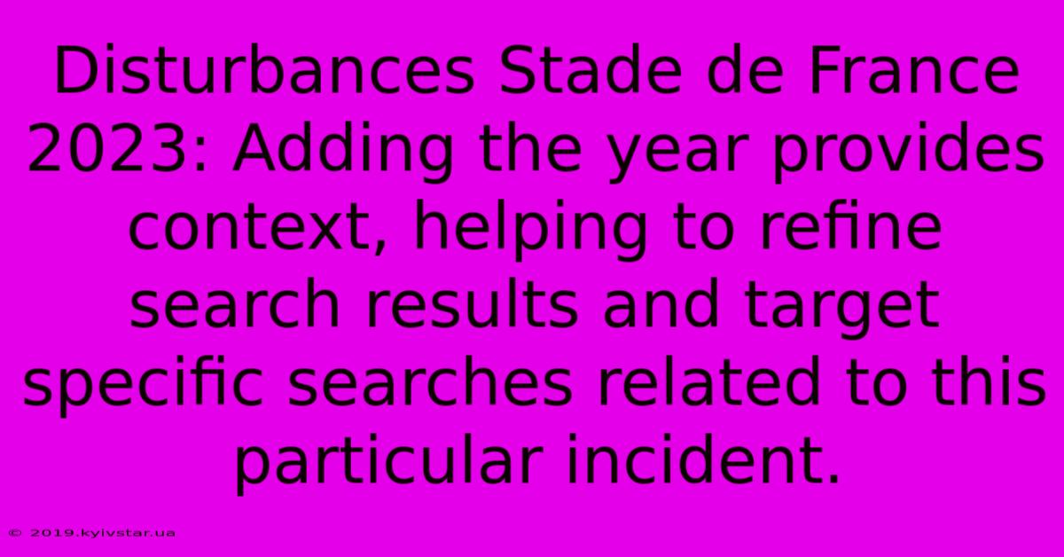 Disturbances Stade De France 2023: Adding The Year Provides Context, Helping To Refine Search Results And Target Specific Searches Related To This Particular Incident.