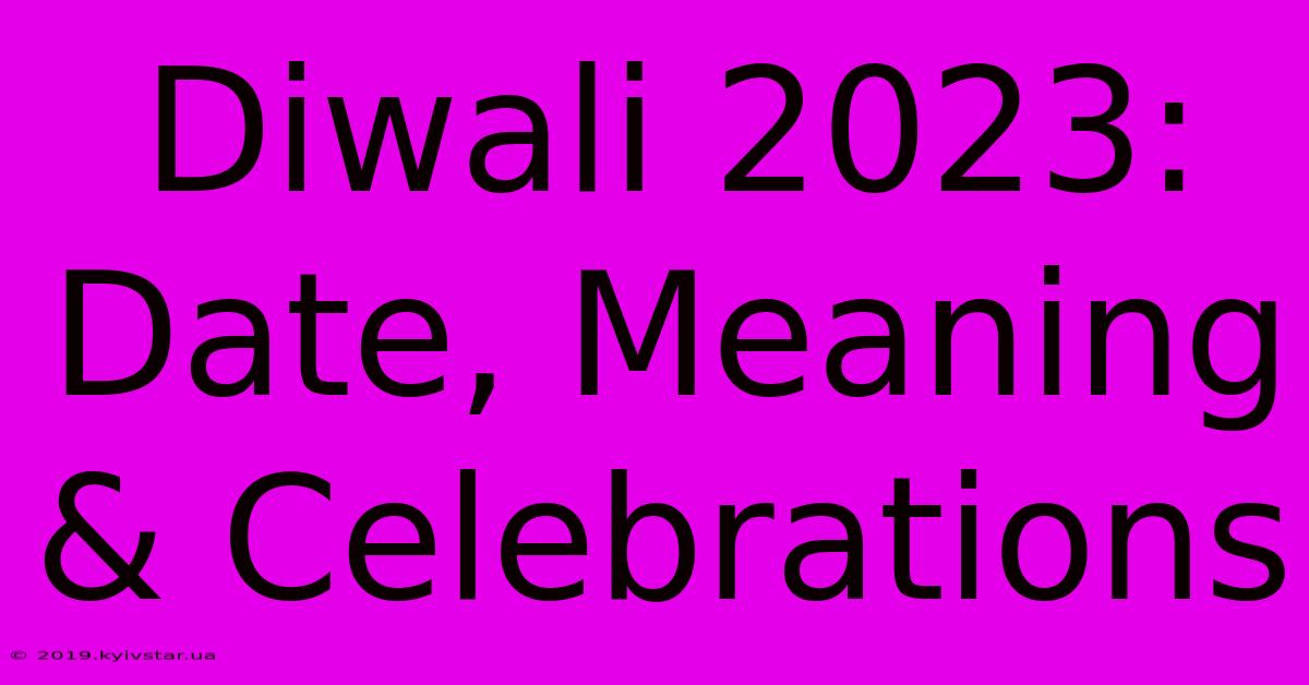 Diwali 2023: Date, Meaning & Celebrations