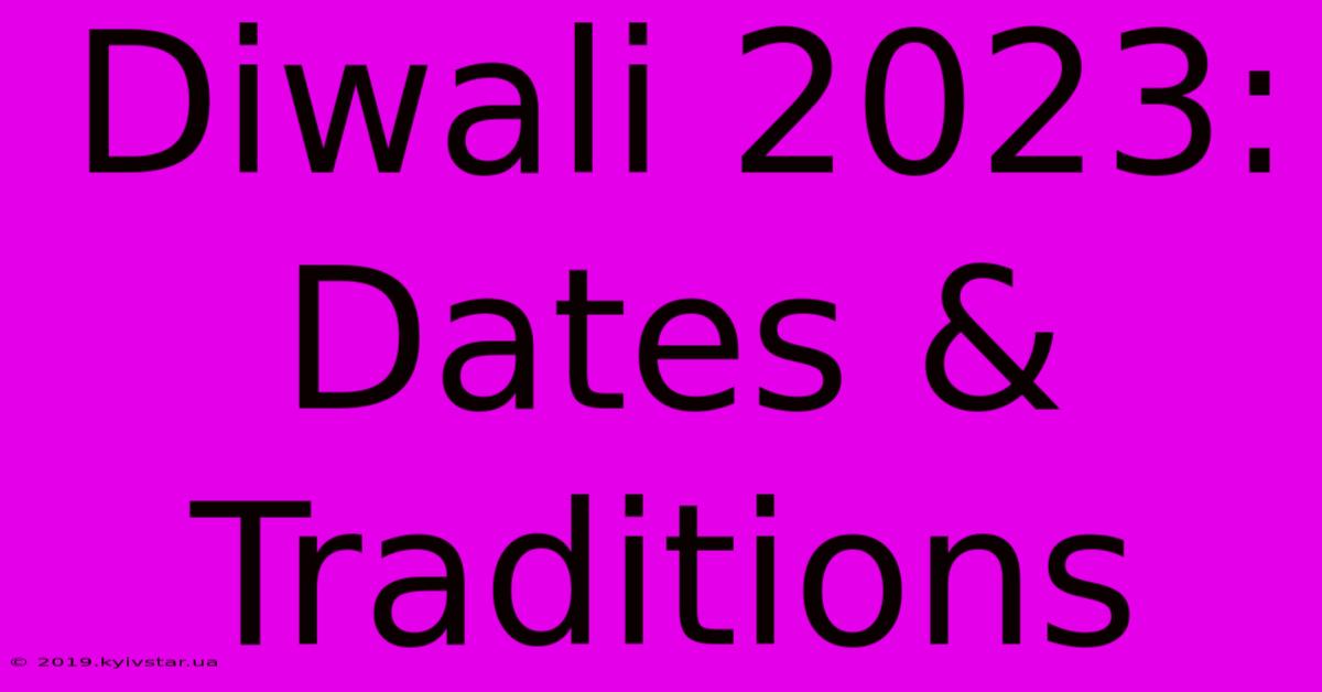 Diwali 2023: Dates & Traditions