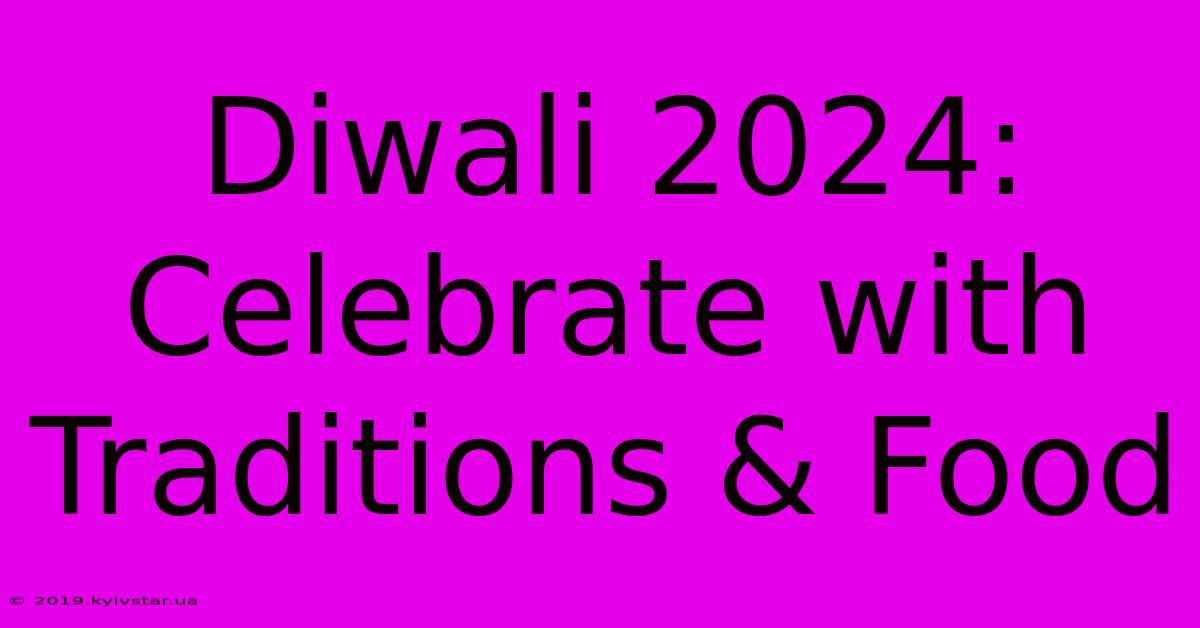 Diwali 2024: Celebrate With Traditions & Food