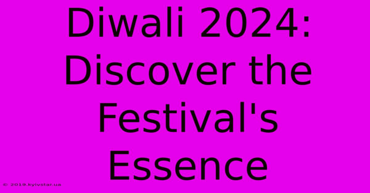 Diwali 2024: Discover The Festival's Essence 