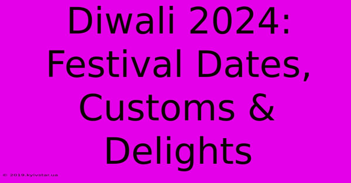 Diwali 2024: Festival Dates, Customs & Delights