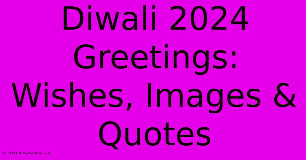 Diwali 2024 Greetings: Wishes, Images & Quotes