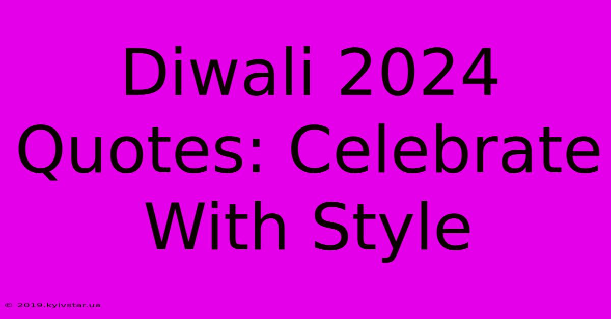 Diwali 2024 Quotes: Celebrate With Style