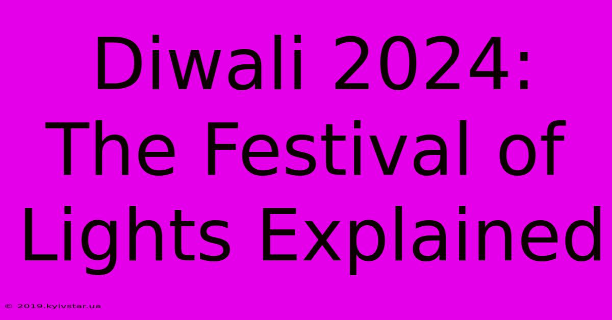 Diwali 2024: The Festival Of Lights Explained