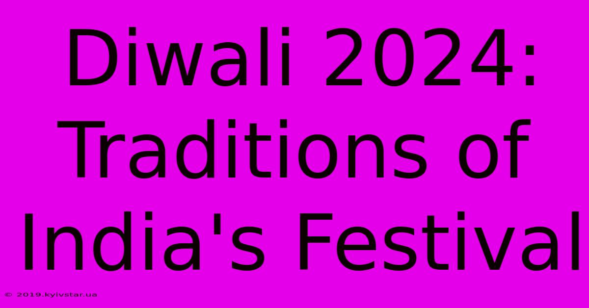 Diwali 2024: Traditions Of India's Festival 