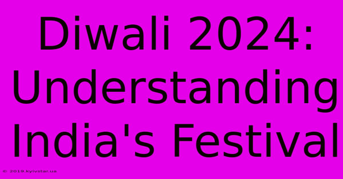 Diwali 2024: Understanding India's Festival