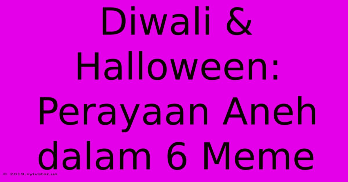 Diwali & Halloween: Perayaan Aneh Dalam 6 Meme