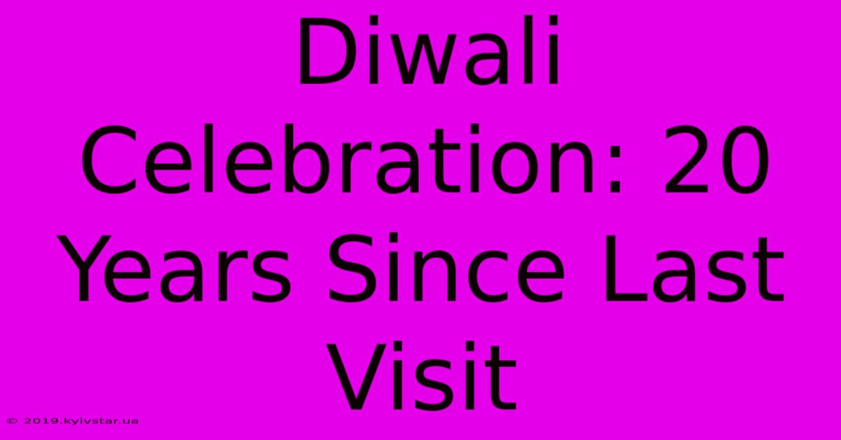 Diwali Celebration: 20 Years Since Last Visit