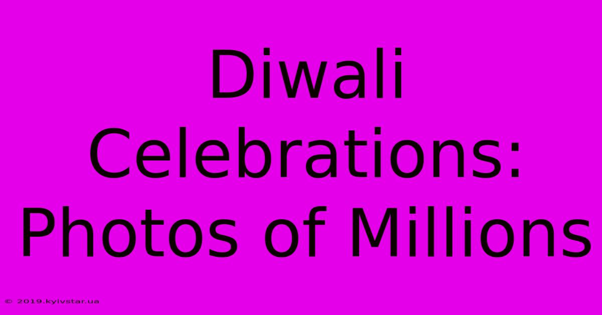 Diwali Celebrations: Photos Of Millions