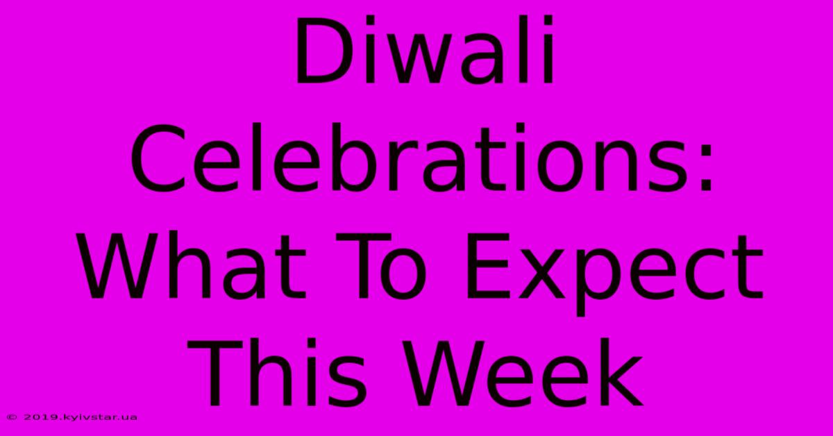 Diwali Celebrations: What To Expect This Week