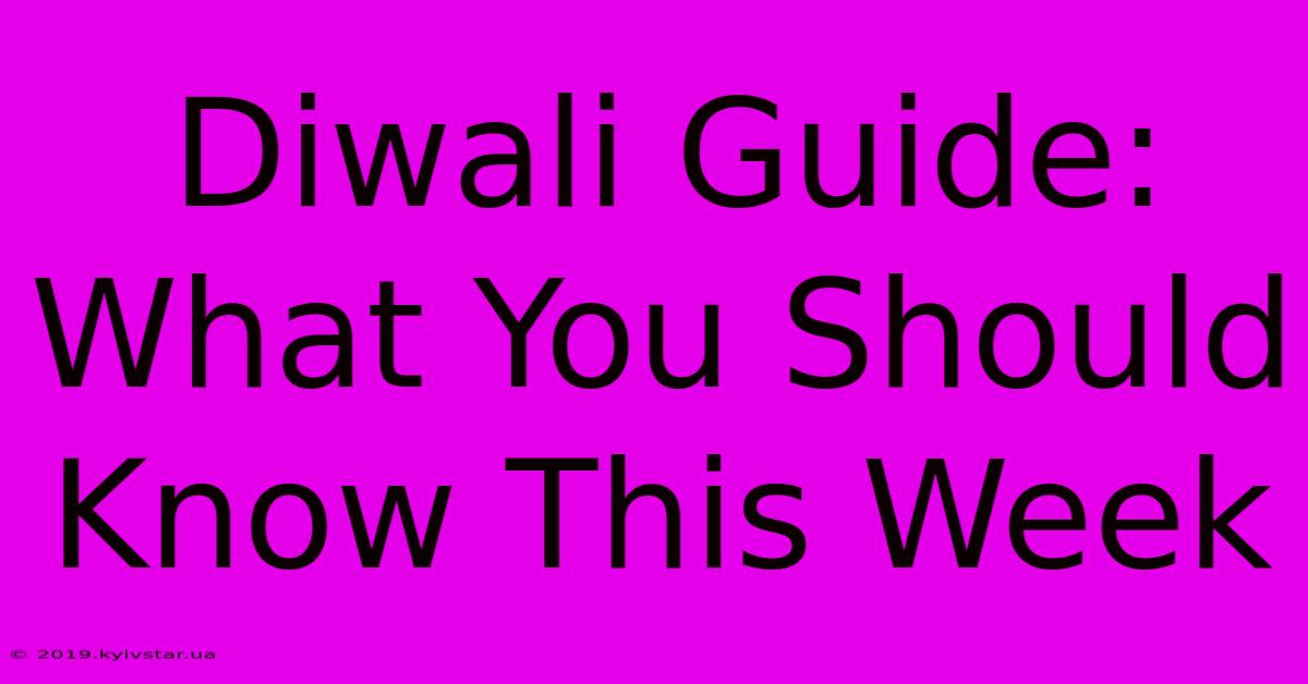 Diwali Guide: What You Should Know This Week