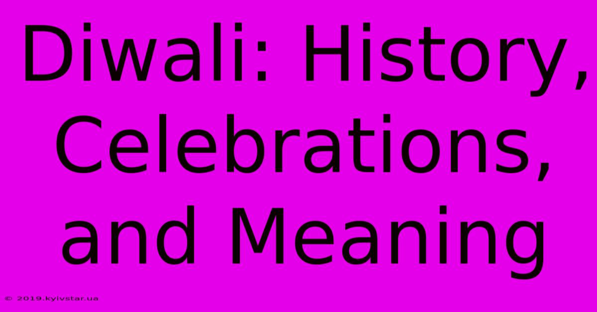 Diwali: History, Celebrations, And Meaning