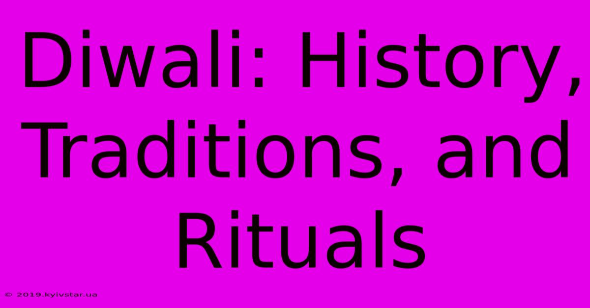 Diwali: History, Traditions, And Rituals