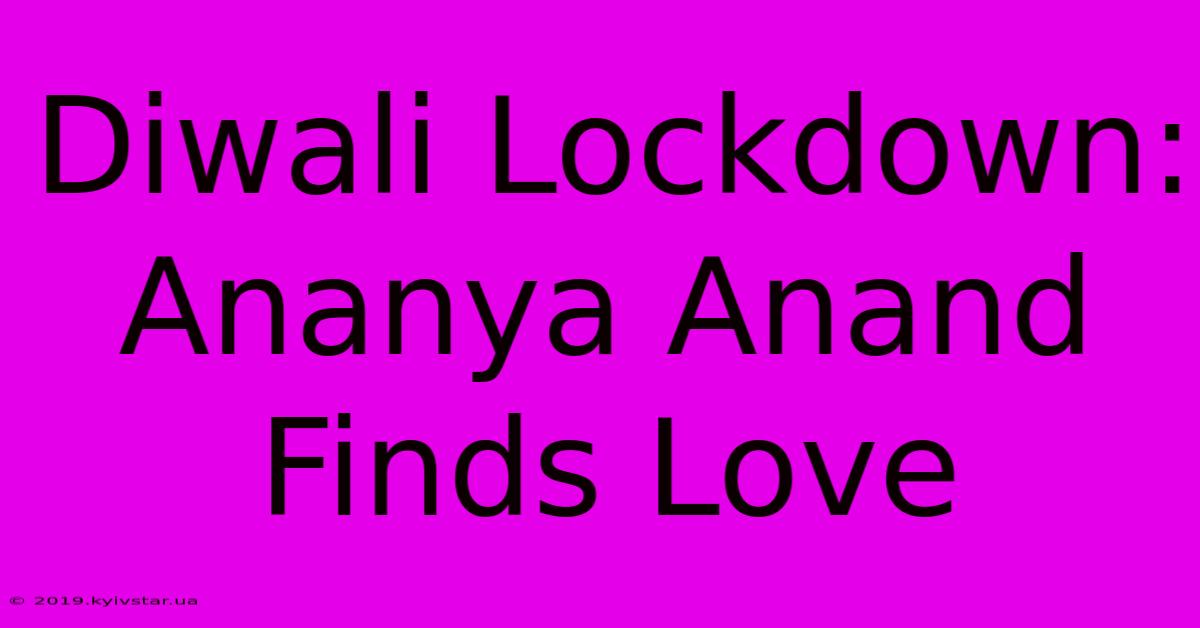 Diwali Lockdown: Ananya Anand Finds Love