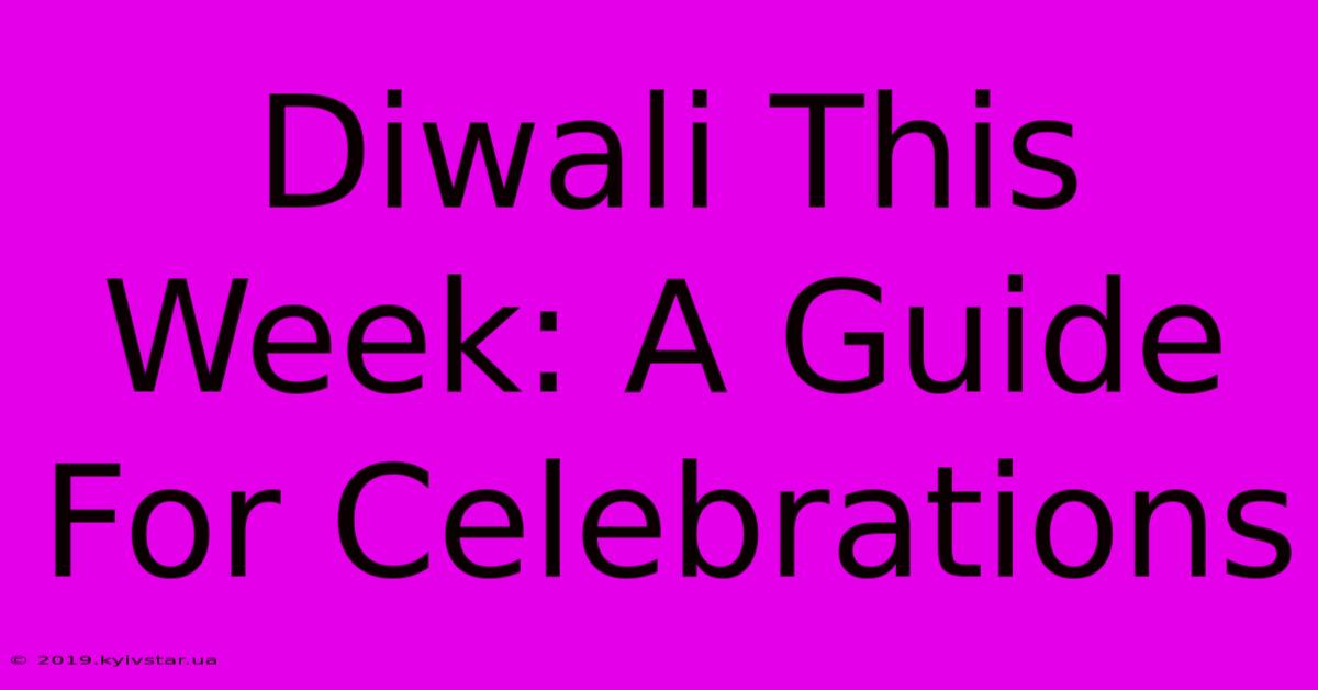 Diwali This Week: A Guide For Celebrations 