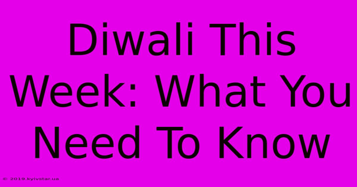 Diwali This Week: What You Need To Know