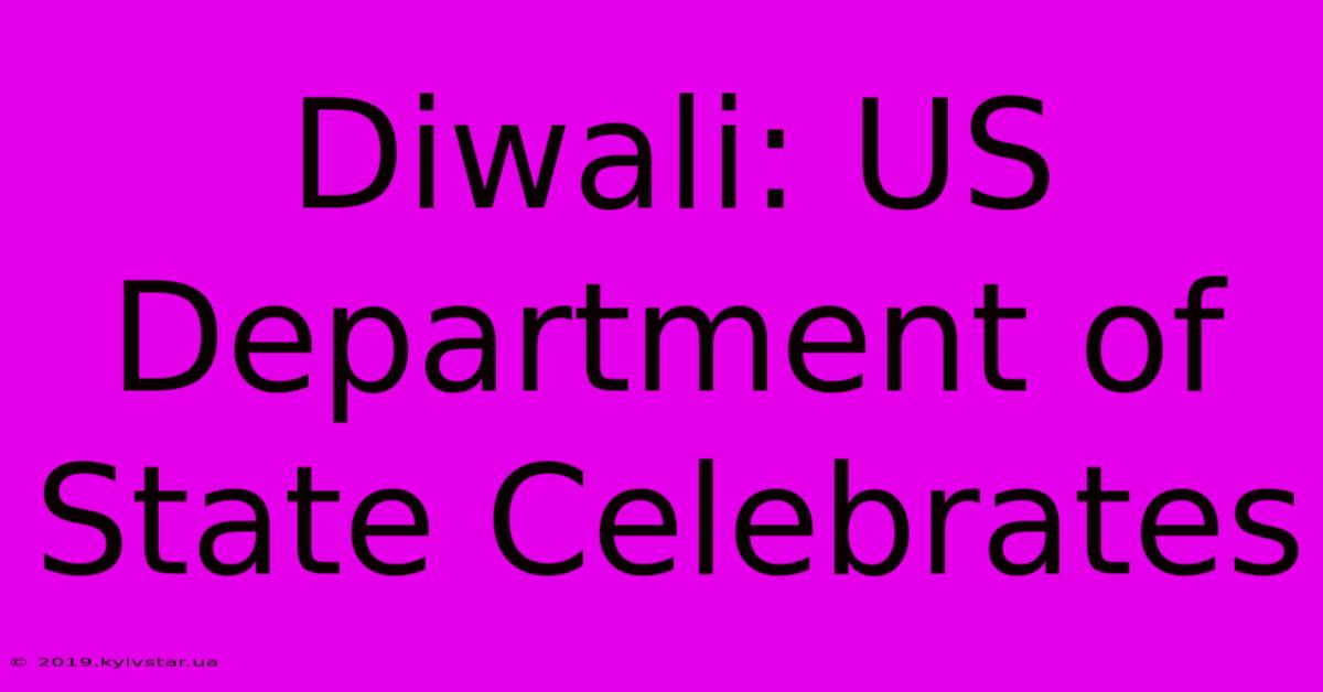 Diwali: US Department Of State Celebrates