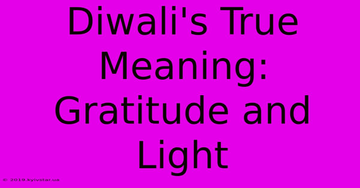 Diwali's True Meaning: Gratitude And Light